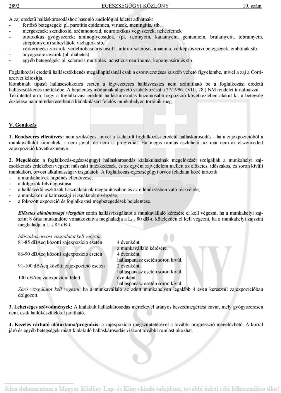 neomycin, kanamycin, gentamicin, brulamycin, tobramycin, streptomycin) salicylátok, vízhajtók stb. - vérkeringési zavarok: vertebrobasiláris insuff.