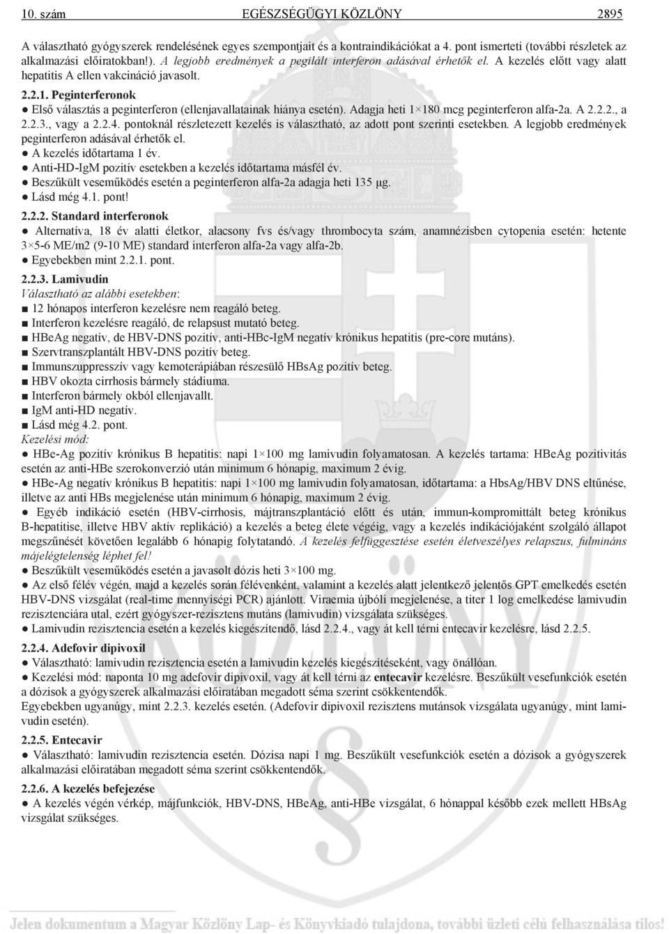 Peginterferonok Első választás a peginterferon (ellenjavallatainak hiánya esetén). Adagja heti 1 180 mcg peginterferon alfa-2a. A 2.2.2., a 2.2.3., vagy a 2.2.4.