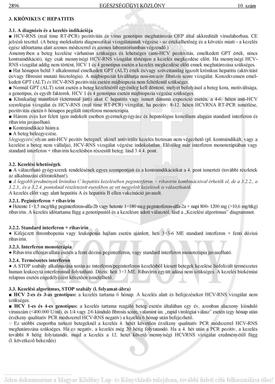 ) Amennyiben a beteg kezelése várhatóan szükséges és lehetséges (anti-hcv pozitivitás, emelkedett GPT érték, nincs kontraindikáció), úgy csak mennyiségi HCV-RNS vizsgálat történjen a kezelés