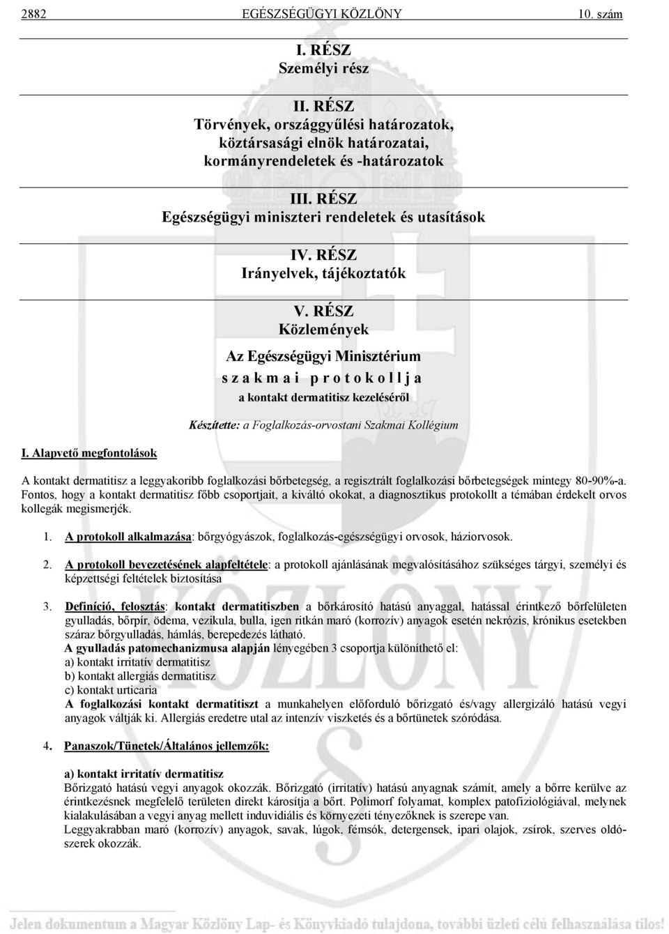 RÉSZ Közlemények Az Egészségügyi Minisztérium szakmai protokollja a kontakt dermatitisz kezeléséről Készítette: a Foglalkozás-orvostani Szakmai Kollégium A kontakt dermatitisz a leggyakoribb