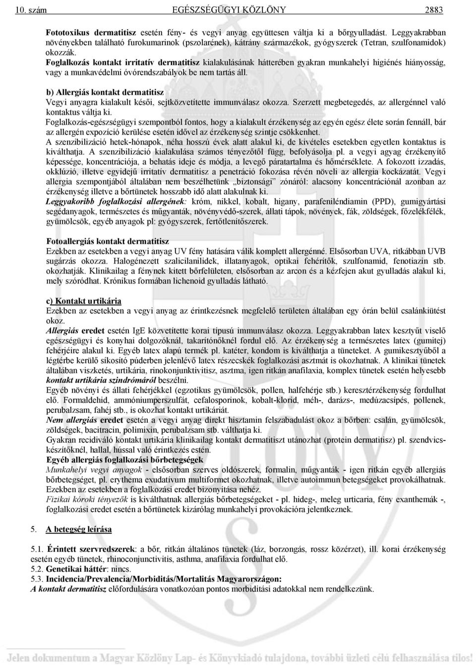 Foglalkozás kontakt irritatív dermatitisz kialakulásának hátterében gyakran munkahelyi higiénés hiányosság, vagy a munkavédelmi óvórendszabályok be nem tartás áll.