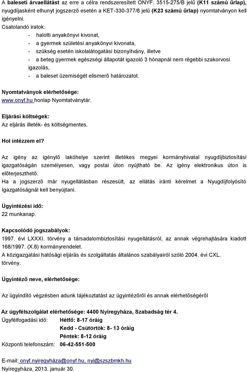 Csatolandó iratok: - halotti anyakönyvi kivonat, - a gyermek születési anyakönyvi kivonata, - szükség esetén iskolalátogatási bizonyítvány, illetve - a beteg gyermek egészségi állapotát igazoló 3