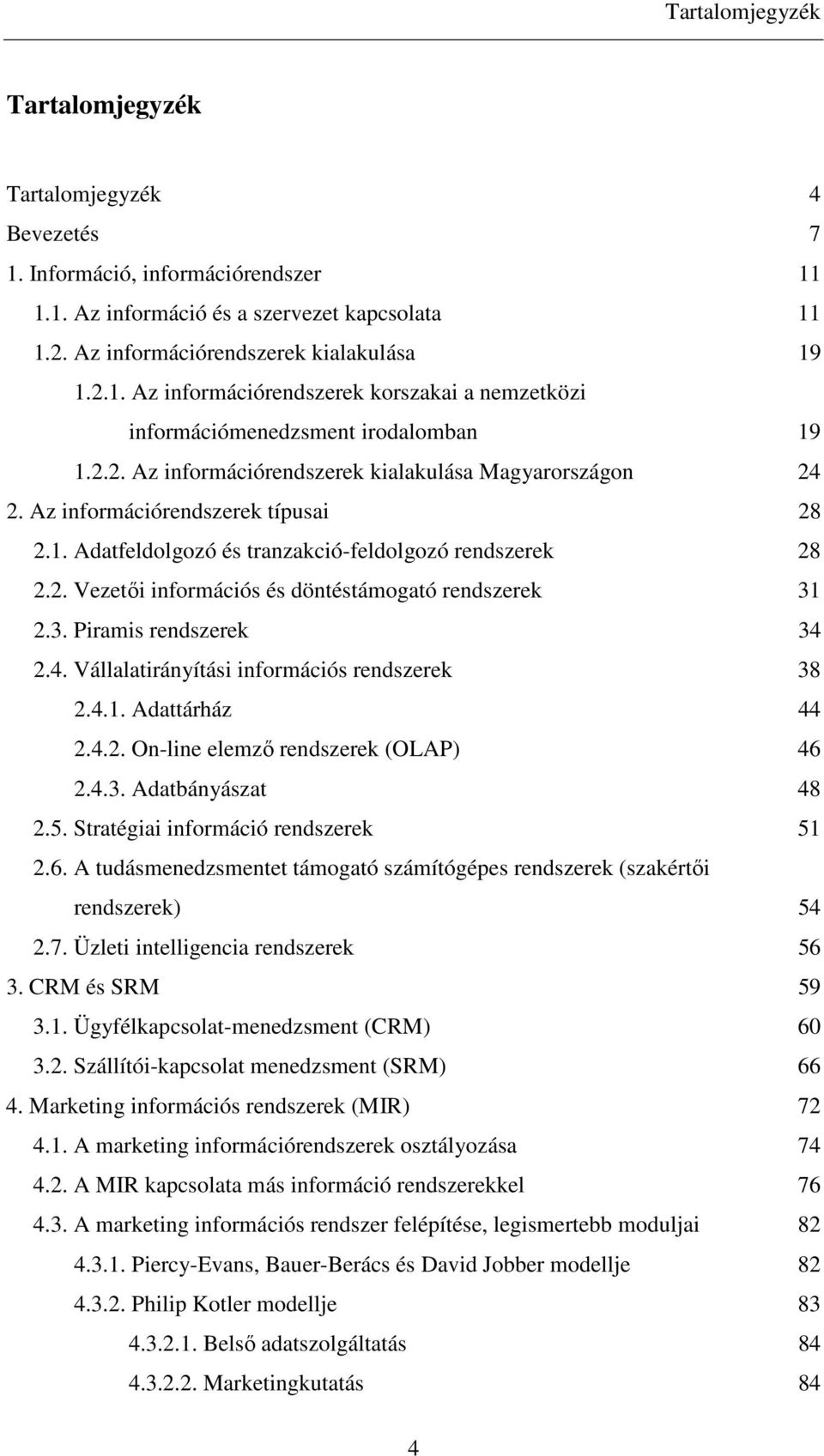 3. Piramis rendszerek 34 2.4. Vállalatirányítási információs rendszerek 38 2.4.1. Adattárház 44 2.4.2. On-line elemzı rendszerek (OLAP) 46 2.4.3. Adatbányászat 48 2.5.