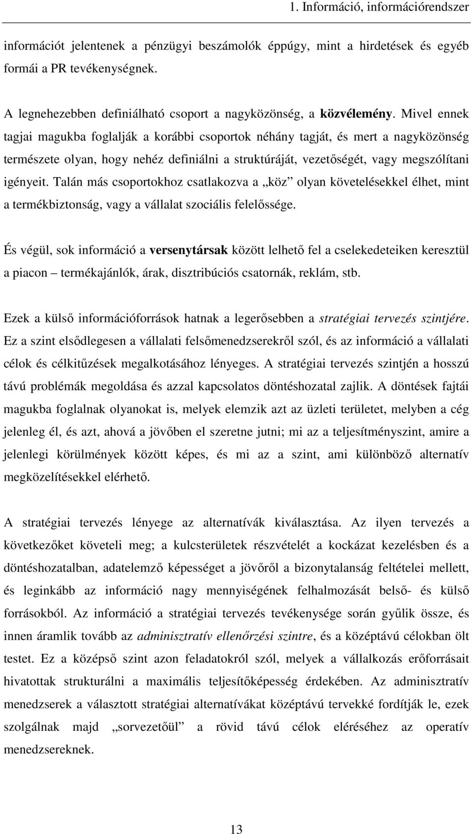 Mivel ennek tagjai magukba foglalják a korábbi csoportok néhány tagját, és mert a nagyközönség természete olyan, hogy nehéz definiálni a struktúráját, vezetıségét, vagy megszólítani igényeit.