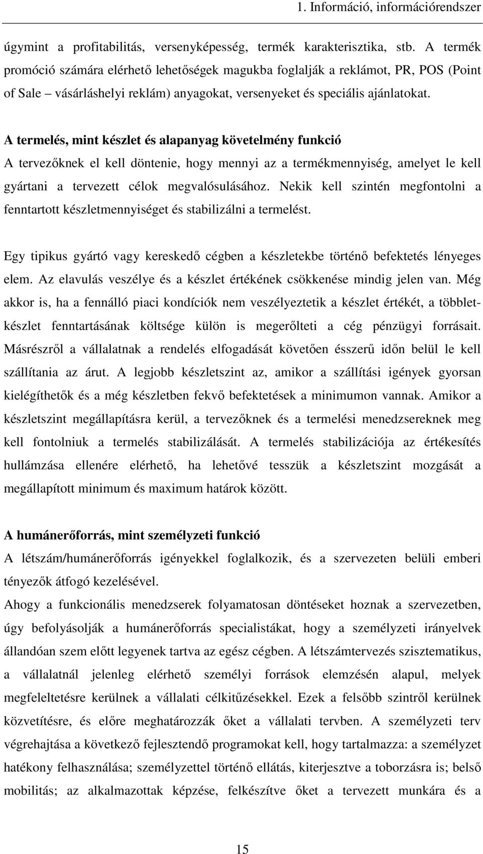 A termelés, mint készlet és alapanyag követelmény funkció A tervezıknek el kell döntenie, hogy mennyi az a termékmennyiség, amelyet le kell gyártani a tervezett célok megvalósulásához.