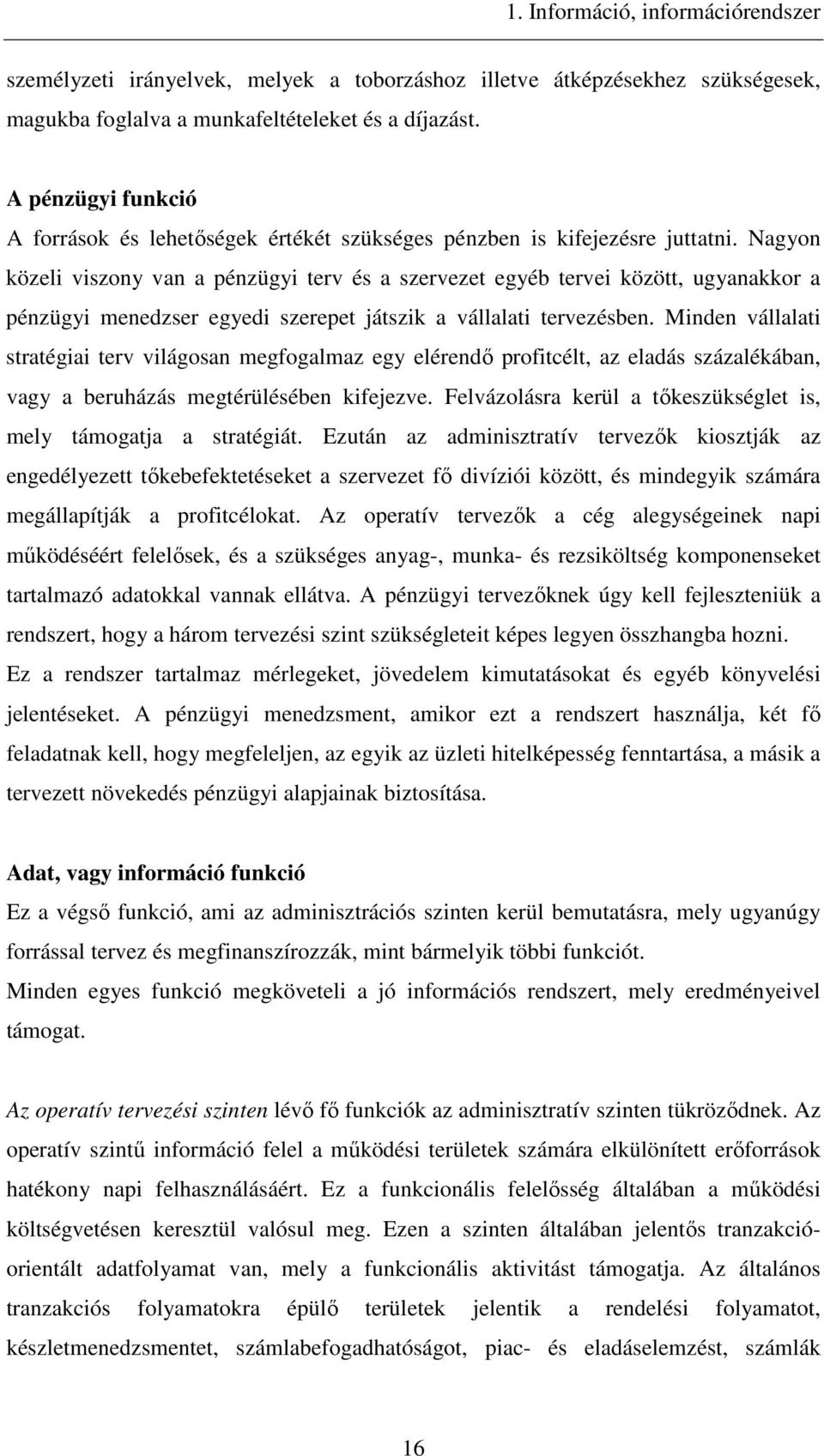 Nagyon közeli viszony van a pénzügyi terv és a szervezet egyéb tervei között, ugyanakkor a pénzügyi menedzser egyedi szerepet játszik a vállalati tervezésben.