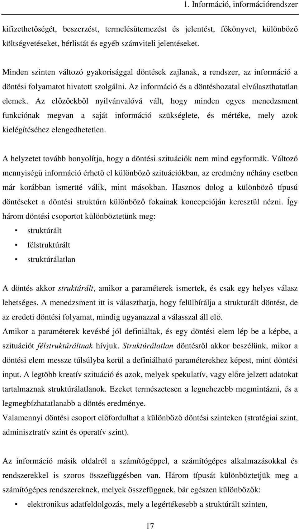 Az elızıekbıl nyilvánvalóvá vált, hogy minden egyes menedzsment funkciónak megvan a saját információ szükséglete, és mértéke, mely azok kielégítéséhez elengedhetetlen.