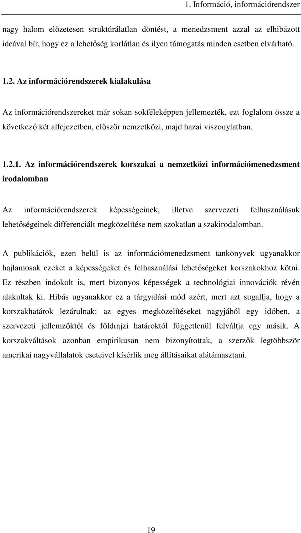 Az információrendszerek kialakulása Az információrendszereket már sokan sokféleképpen jellemezték, ezt foglalom össze a következı két alfejezetben, elıször nemzetközi, majd hazai viszonylatban. 1.