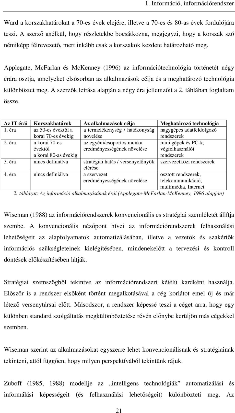 Applegate, McFarlan és McKenney (1996) az információtechnológia történetét négy érára osztja, amelyeket elsısorban az alkalmazások célja és a meghatározó technológia különböztet meg.