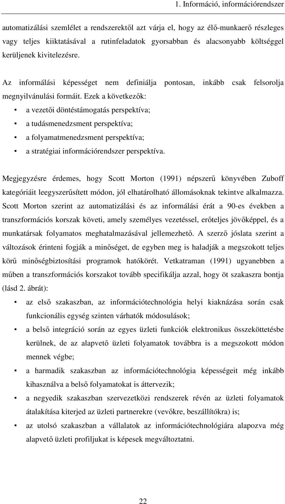 Ezek a következık: a vezetıi döntéstámogatás perspektíva; a tudásmenedzsment perspektíva; a folyamatmenedzsment perspektíva; a stratégiai információrendszer perspektíva.