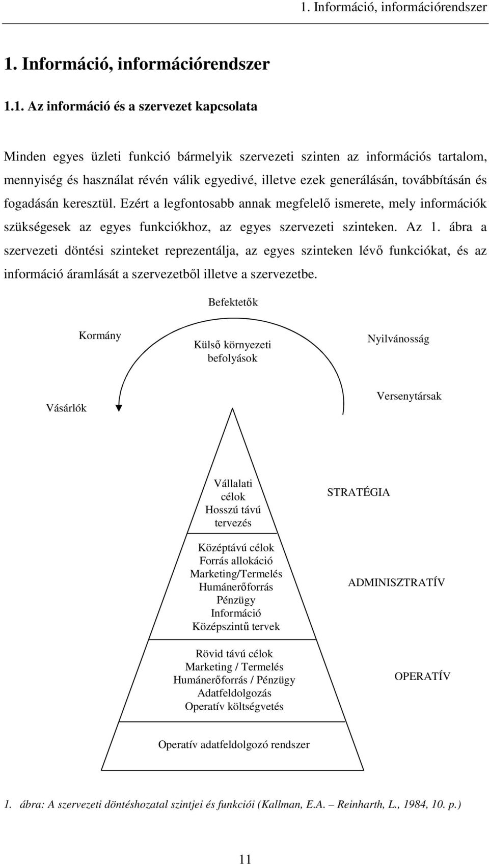 Ezért a legfontosabb annak megfelelı ismerete, mely információk szükségesek az egyes funkciókhoz, az egyes szervezeti szinteken. Az 1.