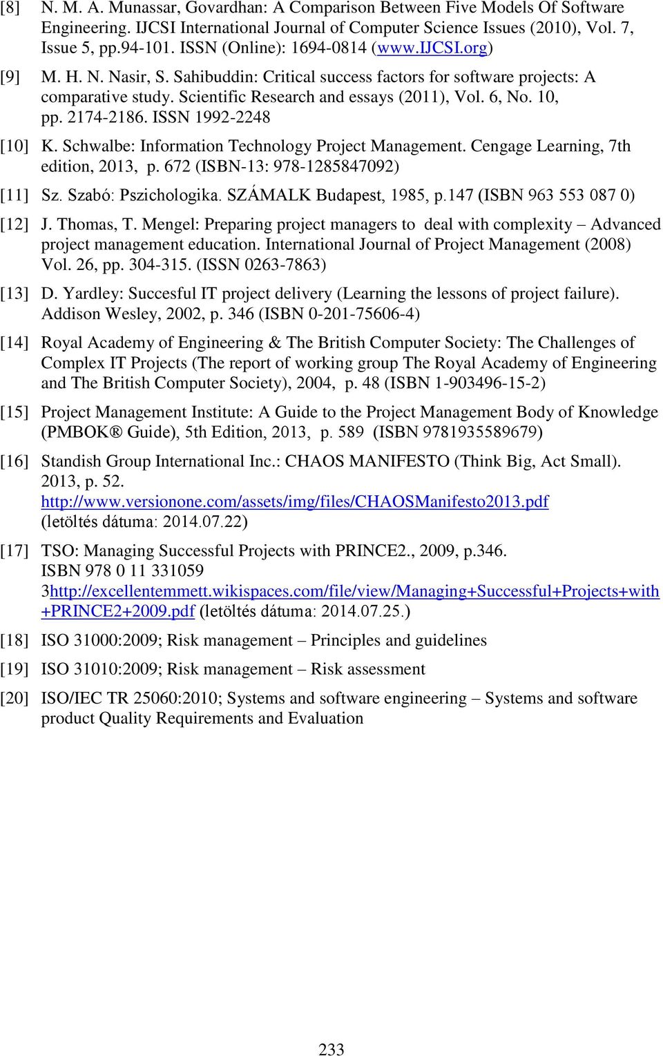 10, pp. 2174-2186. ISSN 1992-2248 [10] K. Schwalbe: Information Technology Project Management. Cengage Learning, 7th edition, 2013, p. 672 (ISBN-13: 978-1285847092) [11] Sz. Szabó: Pszichologika.