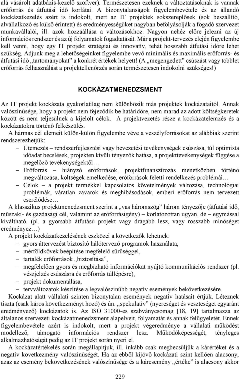 befolyásolják a fogadó szervezet munkavállalói, ill. azok hozzáállása a változásokhoz. Nagyon nehéz előre jelezni az új információs rendszer és az új folyamatok fogadtatását.