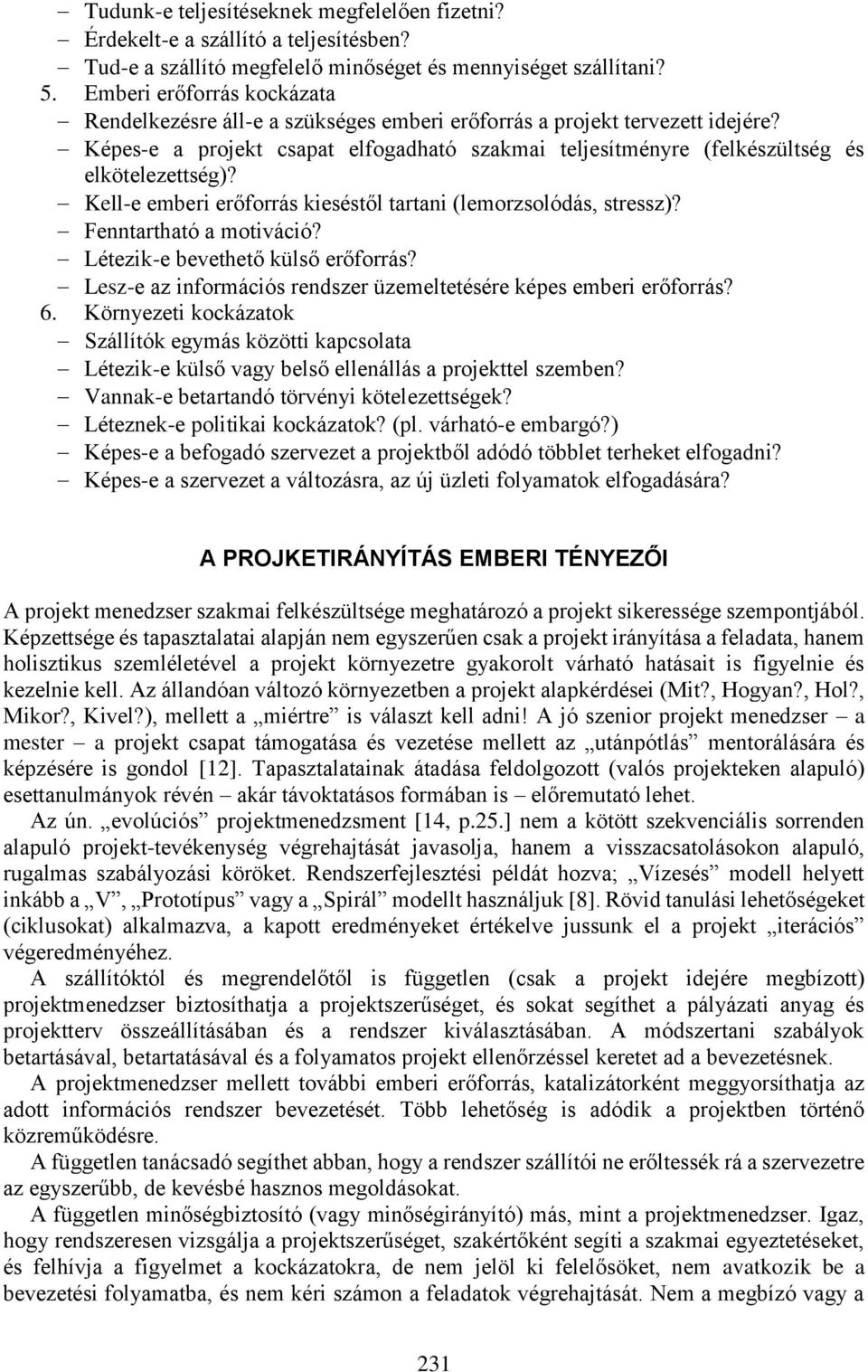 Kell-e emberi erőforrás kieséstől tartani (lemorzsolódás, stressz)? Fenntartható a motiváció? Létezik-e bevethető külső erőforrás? Lesz-e az információs rendszer üzemeltetésére képes emberi erőforrás?