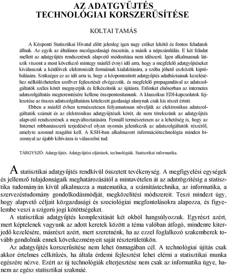 Igen alkalmasnak látszik viszont a most következő mintegy másfél évnyi idő arra, hogy a megfelelő adatgyűjtéseket kiválasszuk a kérdőívek elektronizált formáinak kialakítására, a szóba jöhető