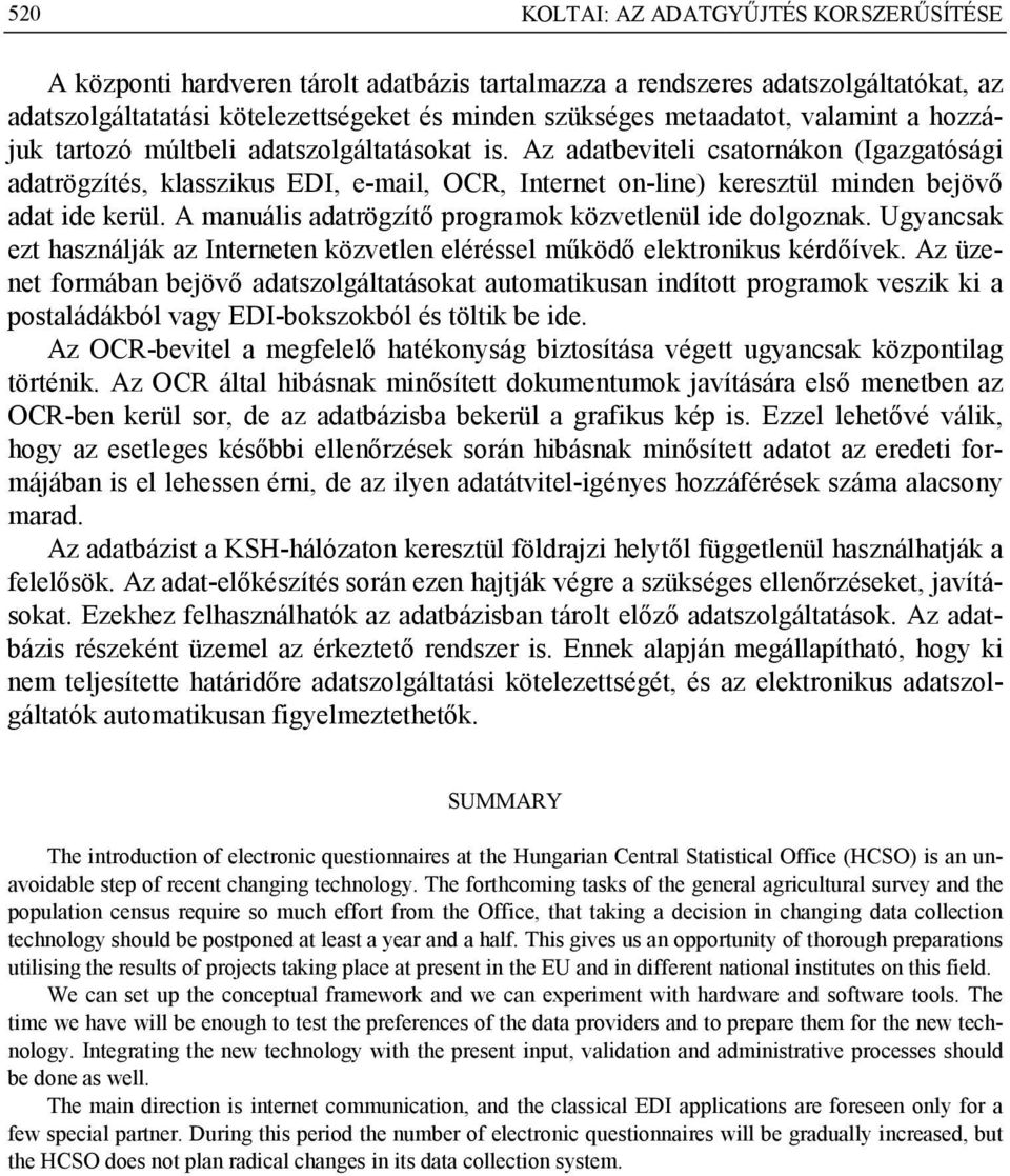 Az adatbeviteli csatornákon (Igazgatósági adatrögzítés, klasszikus EDI, e-mail, OCR, Internet on-line) keresztül minden bejövő adat ide kerül.