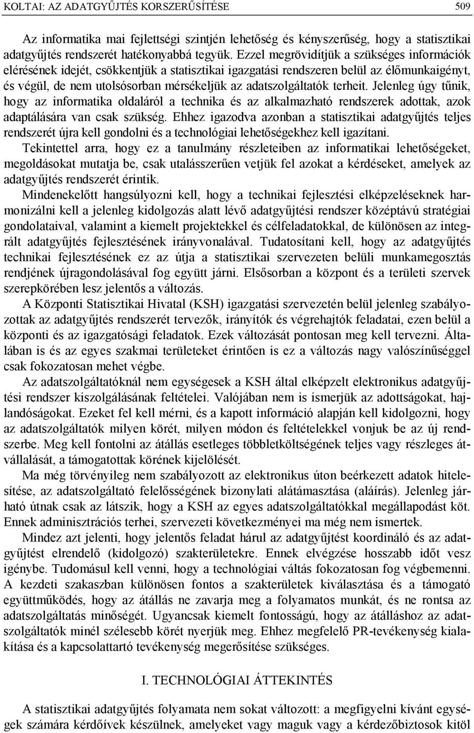 terheit. Jelenleg úgy tűnik, hogy az informatika oldaláról a technika és az alkalmazható rendszerek adottak, azok adaptálására van csak szükség.