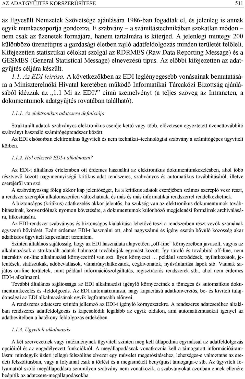 A jelenlegi mintegy 200 különböző üzenettípus a gazdasági életben zajló adatfeldolgozás minden területét felöleli.