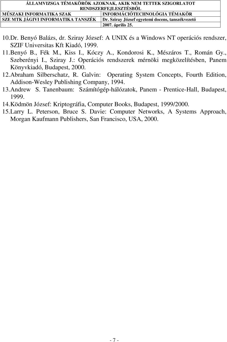 Galvin: Operating System Concepts, Fourth Edition, Addison-Wesley Publishing Company, 1994. 13. Andrew S. Tanenbaum: Számítógép-hálózatok, Panem - Prentice-Hall, Budapest, 1999.