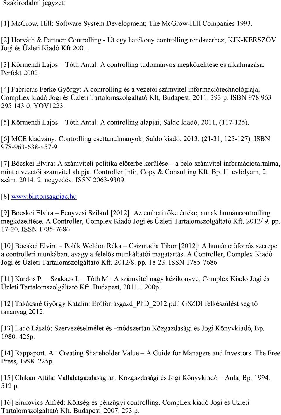 [3] Körmendi Lajos Tóth Antal: A controlling tudományos megközelítése és alkalmazása; Perfekt 2002.