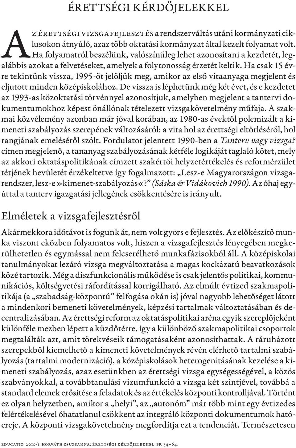 Ha csak 15 évre tekintünk vissza, 1995-öt jelöljük meg, amikor az első vitaanyaga megjelent és eljutott minden középiskolához.