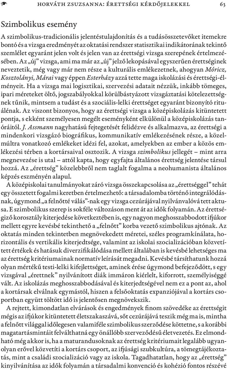 Az új vizsga, ami ma már az új jelző lekopásával egyszerűen érettséginek neveztetik, még vagy már nem része a kulturális emlékezetnek, ahogyan Móricz, Kosztolányi, Márai vagy éppen Esterházy azzá