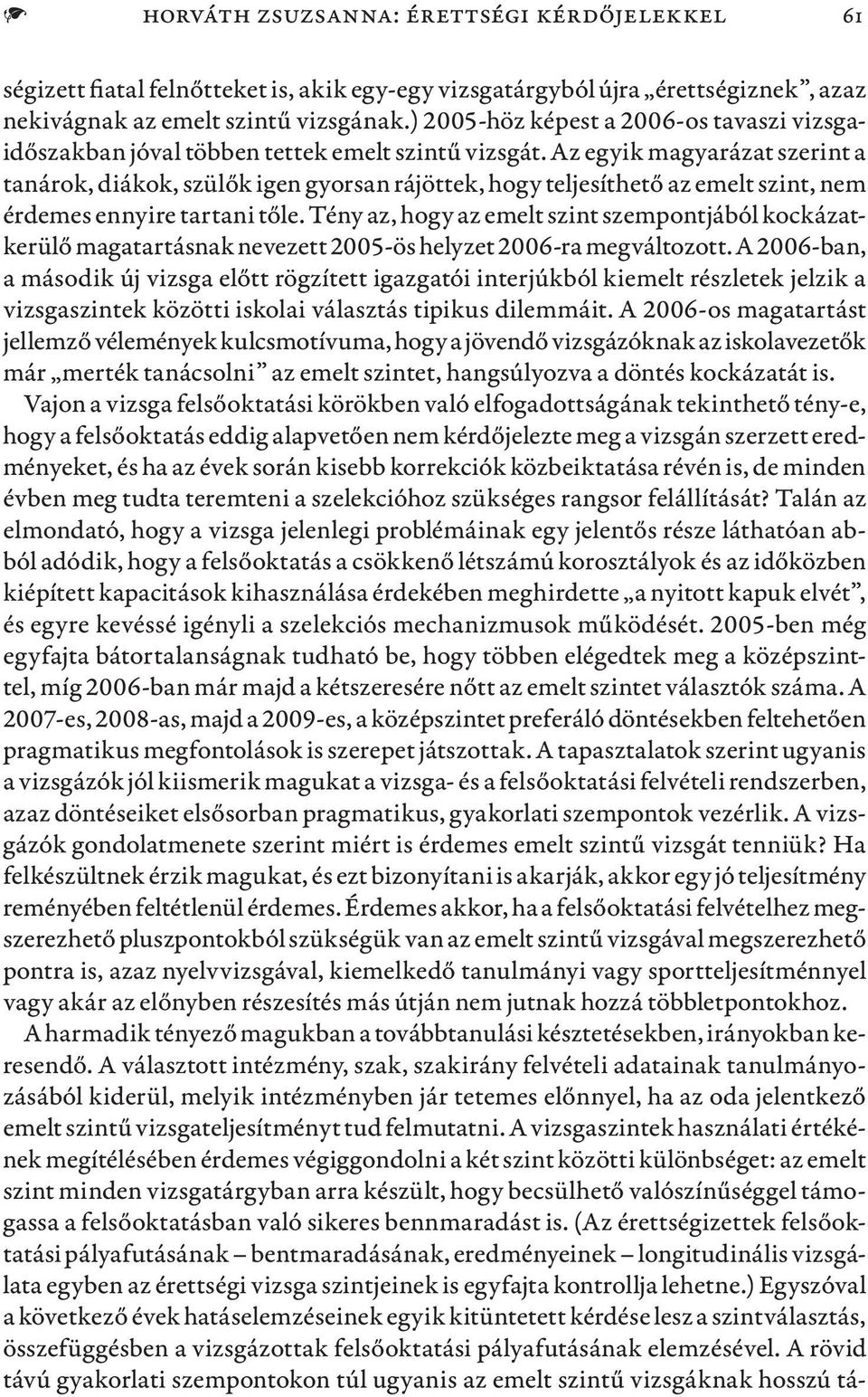 Az egyik magyarázat szerint a tanárok, diákok, szülők igen gyorsan rájöttek, hogy teljesíthető az emelt szint, nem érdemes ennyire tartani tőle.