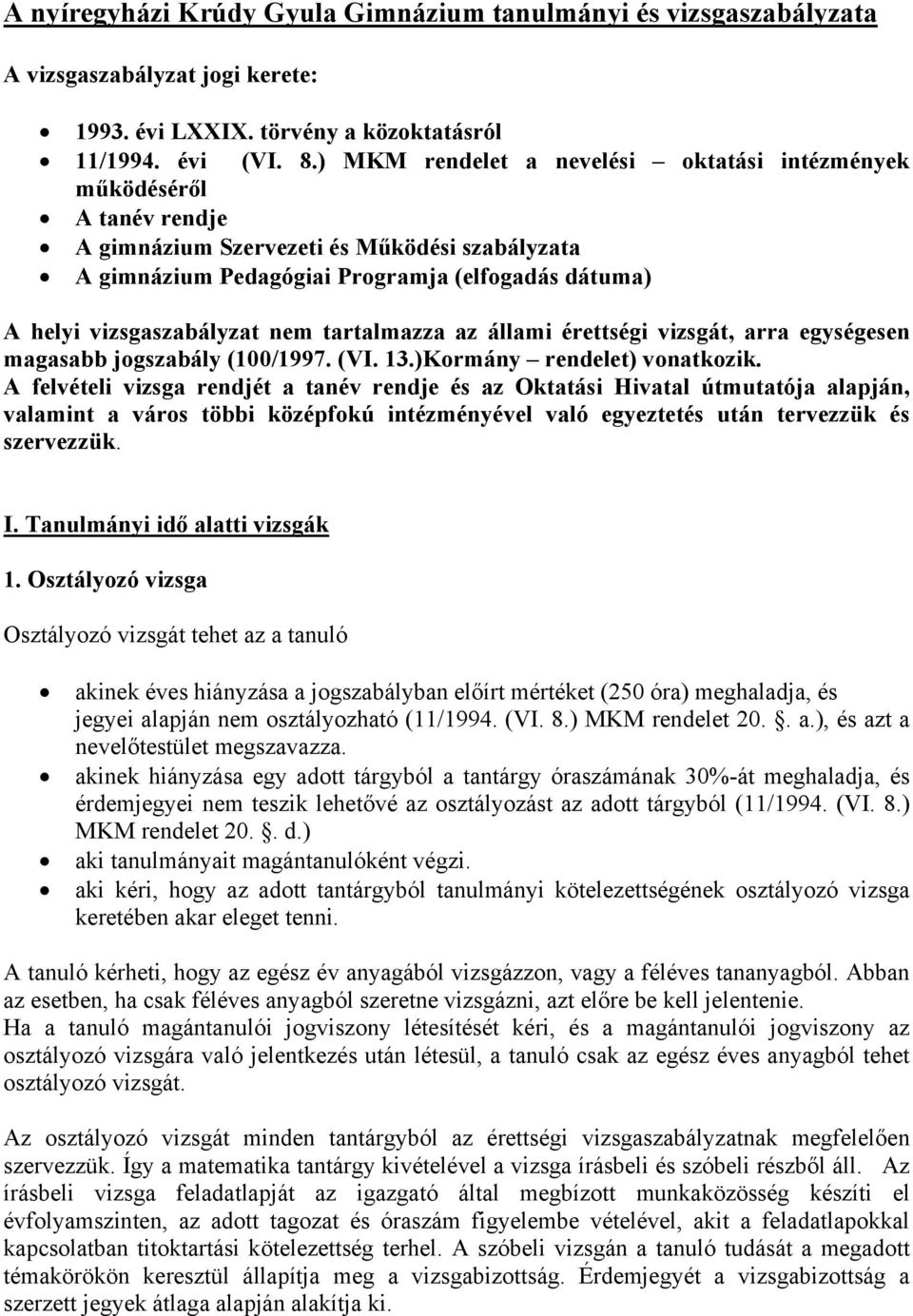 nem tartalmazza az állami érettségi vizsgát, arra egységesen magasabb jogszabály (100/1997. (VI. 13.)Kormány rendelet) vonatkozik.