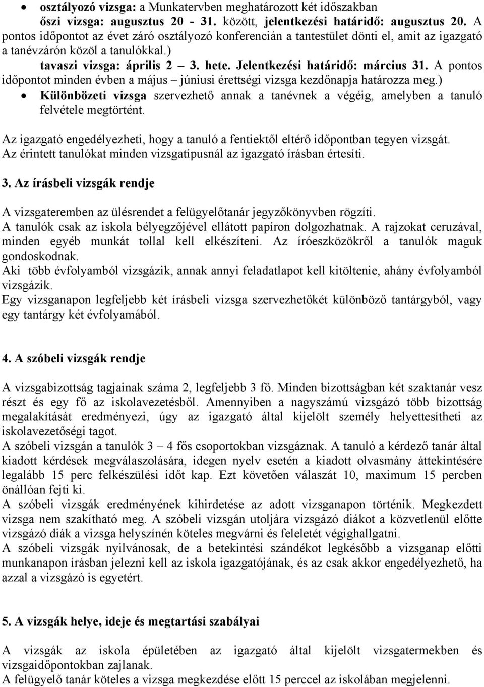 A pontos időpontot minden évben a május júniusi érettségi vizsga kezdőnapja határozza meg.) Különbözeti vizsga szervezhető annak a tanévnek a végéig, amelyben a tanuló felvétele megtörtént.