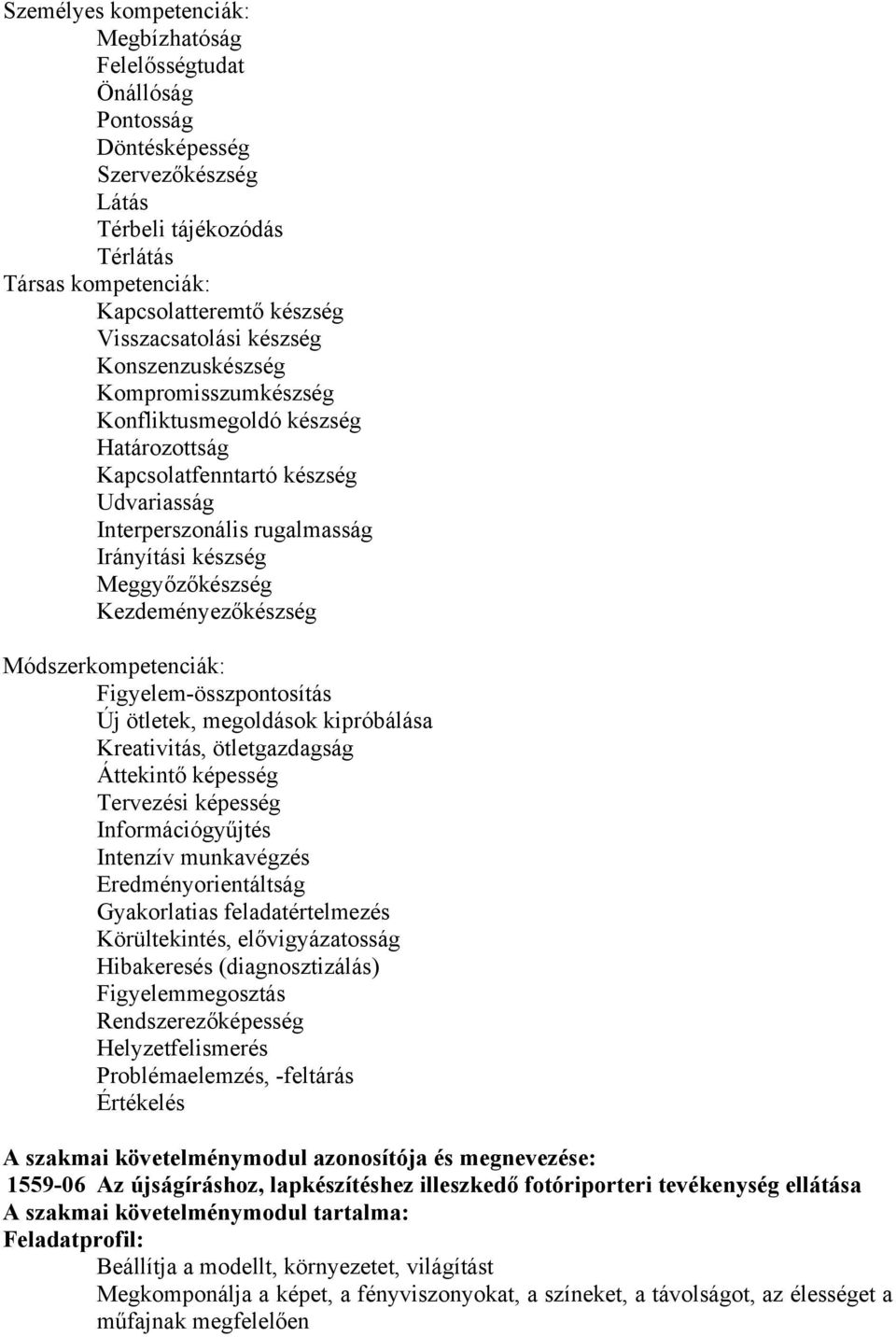 Meggyőzőkészség Kezdeményezőkészség Módszerkompetenciák: Figyelem-összpontosítás Új ötletek, megoldások kipróbálása Kreativitás, ötletgazdagság Áttekintő képesség Tervezési képesség Információgyűjtés