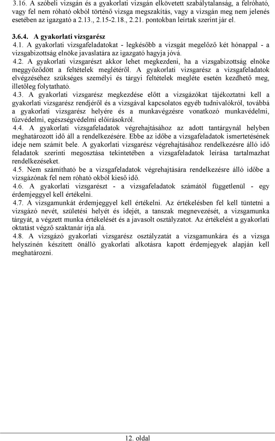 4.2. A gyakorlati vizsgarészt akkor lehet megkezdeni, ha a vizsgabizottság elnöke meggyőződött a feltételek meglétéről.