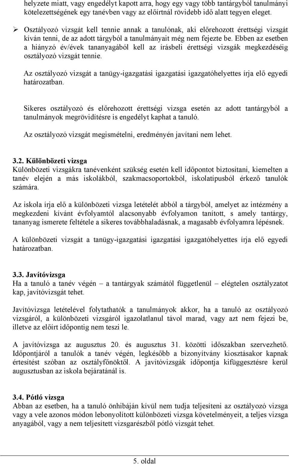 Ebben az esetben a hiányzó év/évek tananyagából kell az írásbeli érettségi vizsgák megkezdéséig osztályozó vizsgát tennie.