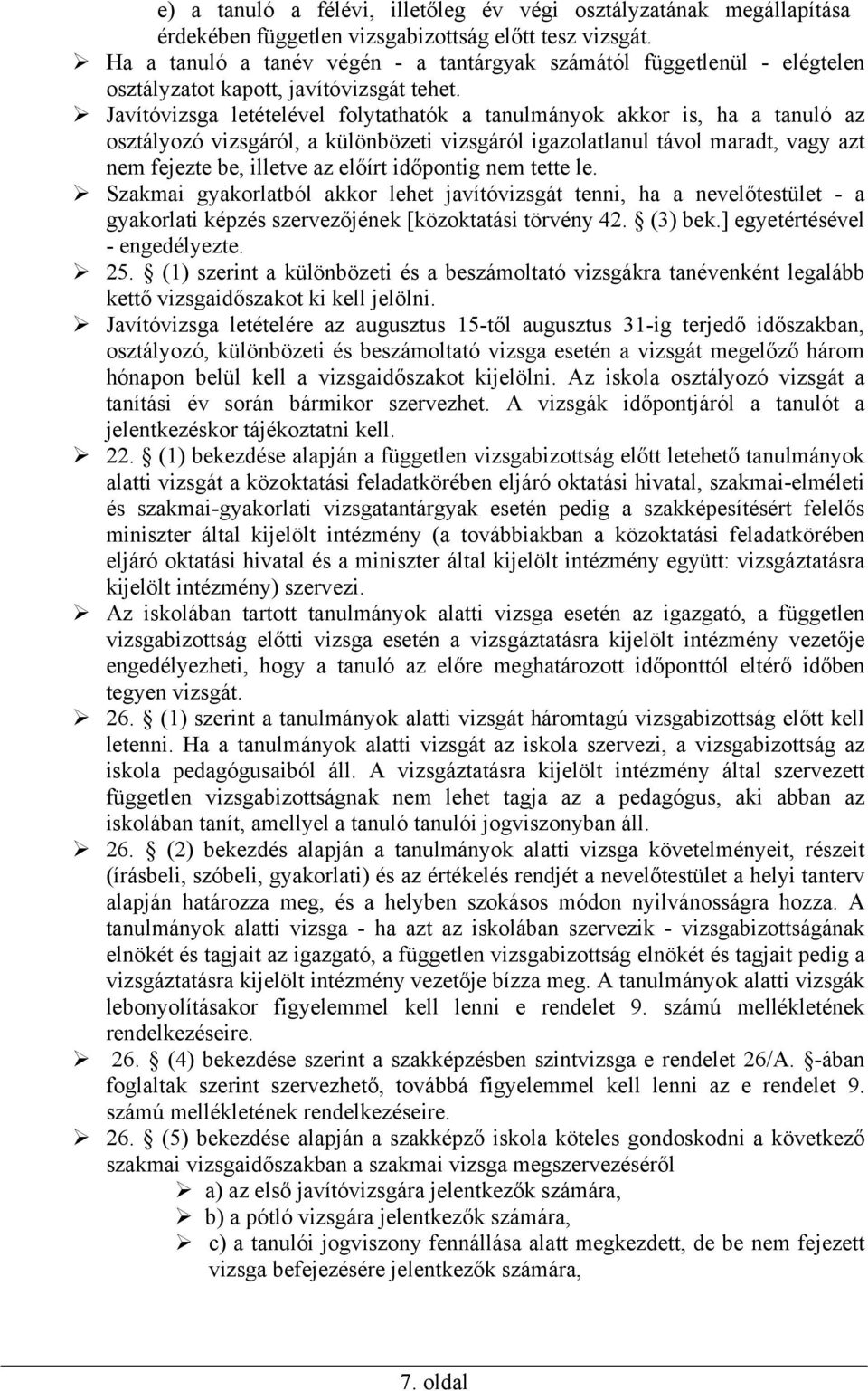 Javítóvizsga letételével folytathatók a tanulmányok akkor is, ha a tanuló az osztályozó vizsgáról, a különbözeti vizsgáról igazolatlanul távol maradt, vagy azt nem fejezte be, illetve az előírt