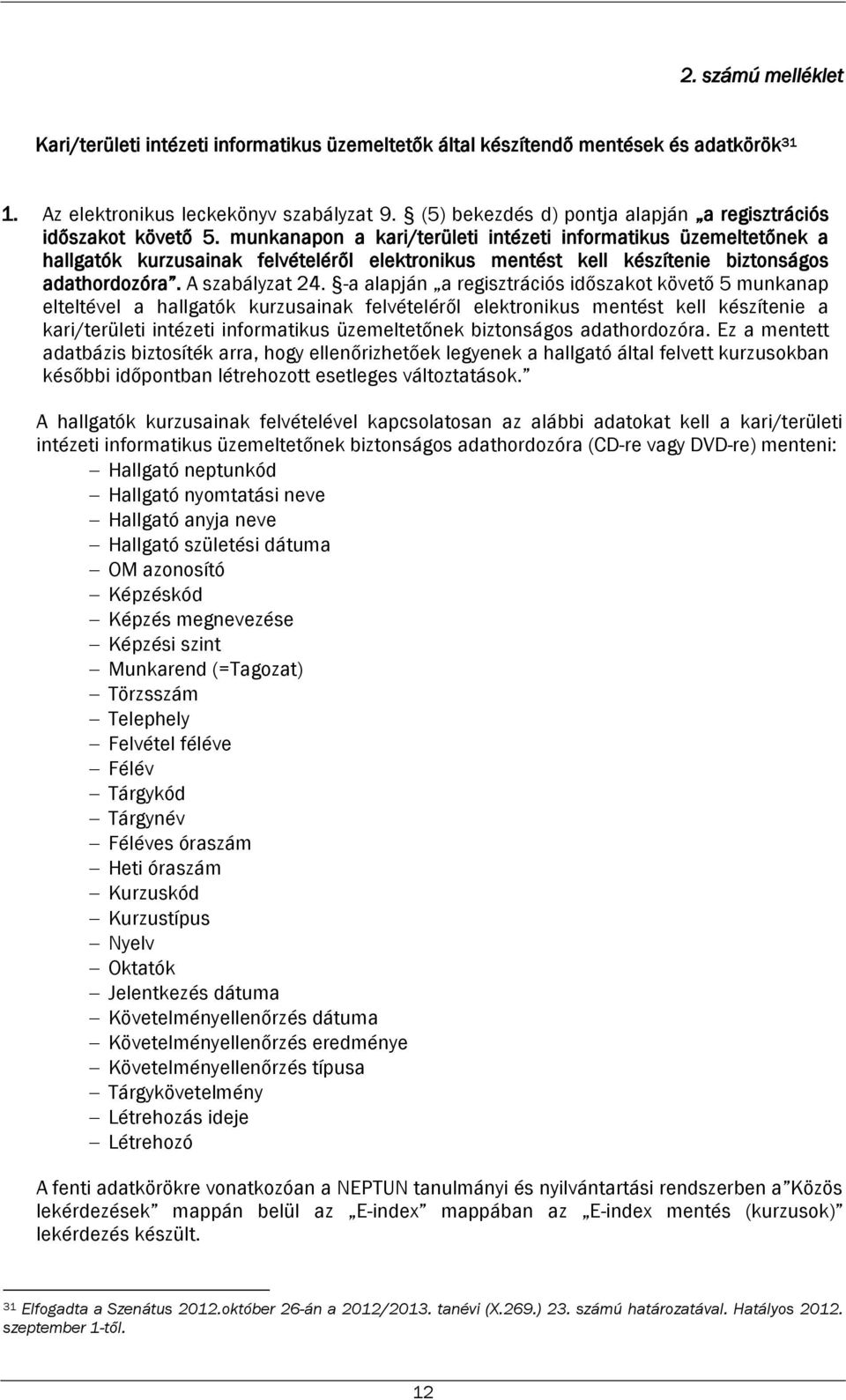 munkanapon a kari/területi intézeti informatikus üzemeltetőnek a hallgatók kurzusainak felvételéről elektronikus mentést kell készítenie biztonságos adathordozóra. A szabályzat 24.