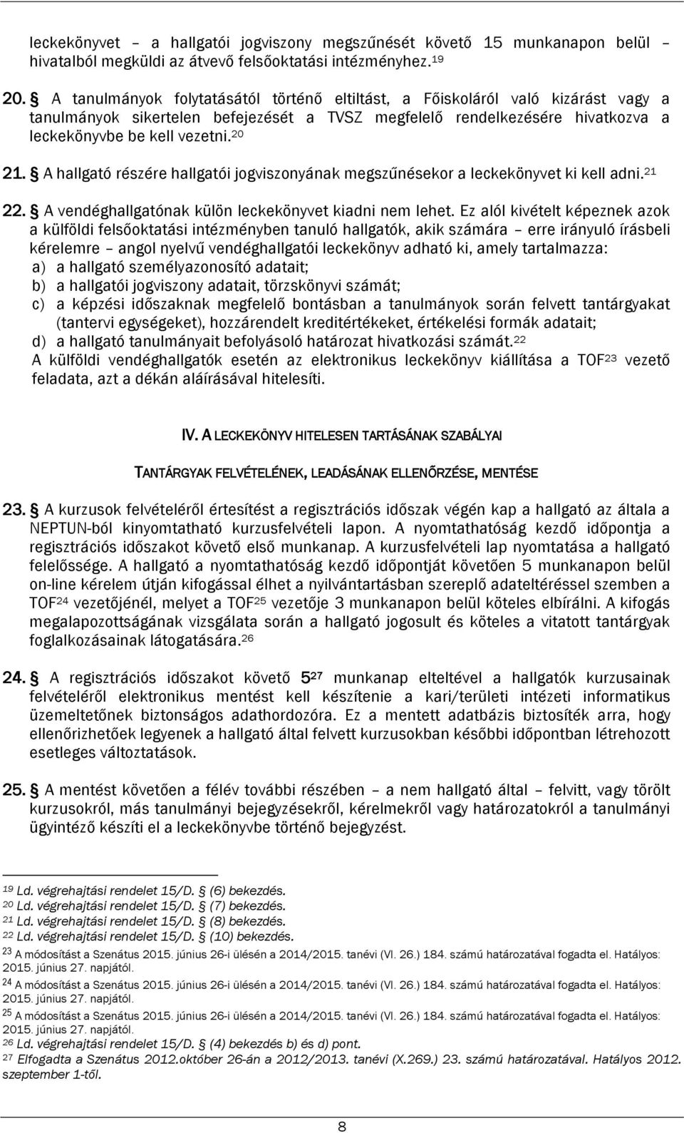 A hallgató részére hallgatói jogviszonyának megszűnésekor a leckekönyvet ki kell adni. 21 22. A vendéghallgatónak külön leckekönyvet kiadni nem lehet.