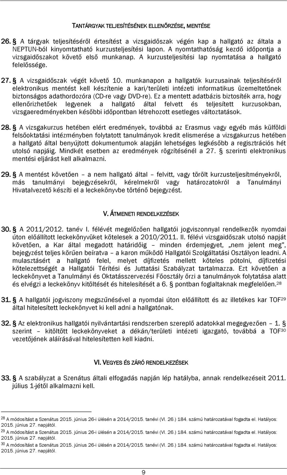 munkanapon a hallgatók kurzusainak teljesítéséről elektronikus mentést kell készítenie a kari/területi intézeti informatikus üzemeltetőnek biztonságos adathordozóra (CD-re vagy DVD-re).