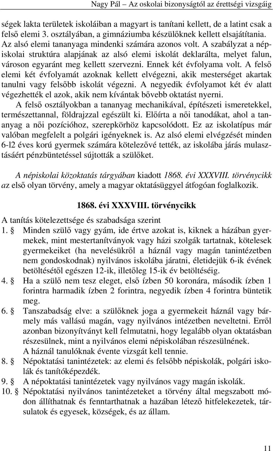 A szabályzat a népiskolai struktúra alapjának az alsó elemi iskolát deklarálta, melyet falun, városon egyaránt meg kellett szervezni. Ennek két évfolyama volt.