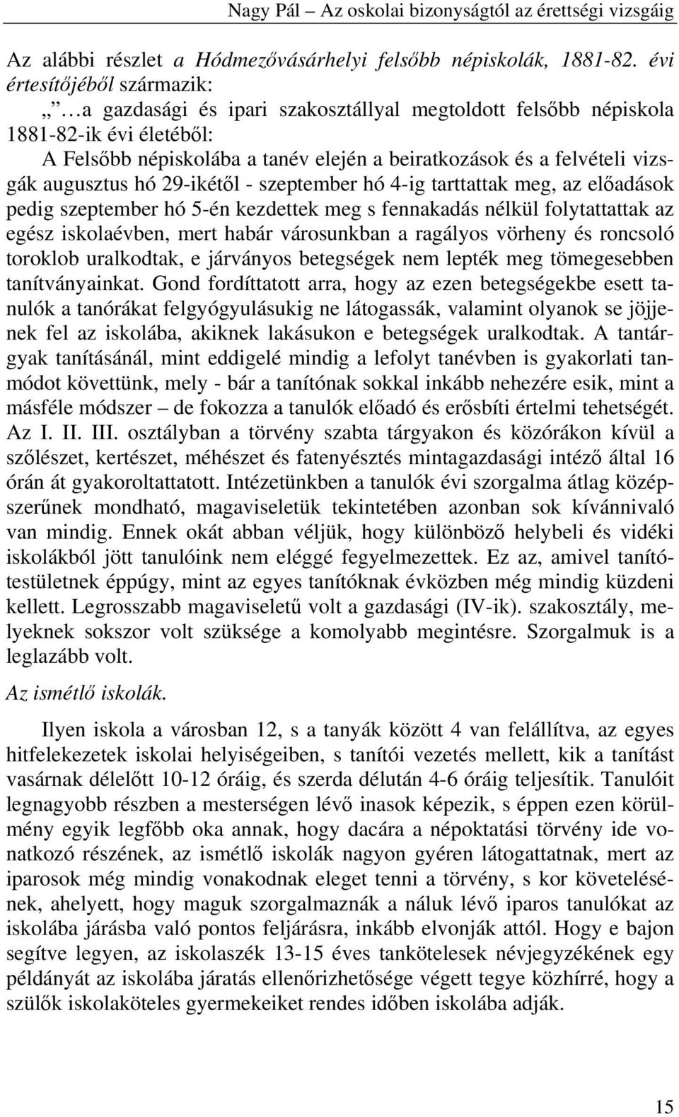 augusztus hó 29-ikét l - szeptember hó 4-ig tarttattak meg, az el adások pedig szeptember hó 5-én kezdettek meg s fennakadás nélkül folytattattak az egész iskolaévben, mert habár városunkban a