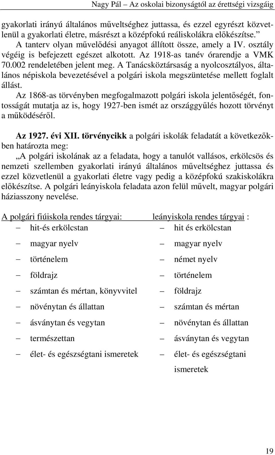 A Tanácsköztársaság a nyolcosztályos, általános népiskola bevezetésével a polgári iskola megszüntetése mellett foglalt állást.