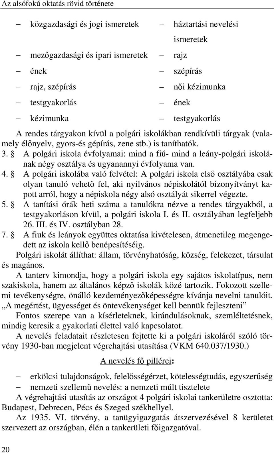 A polgári iskola évfolyamai: mind a fiú- mind a leány-polgári iskolának négy osztálya és ugyanannyi évfolyama van. 4.