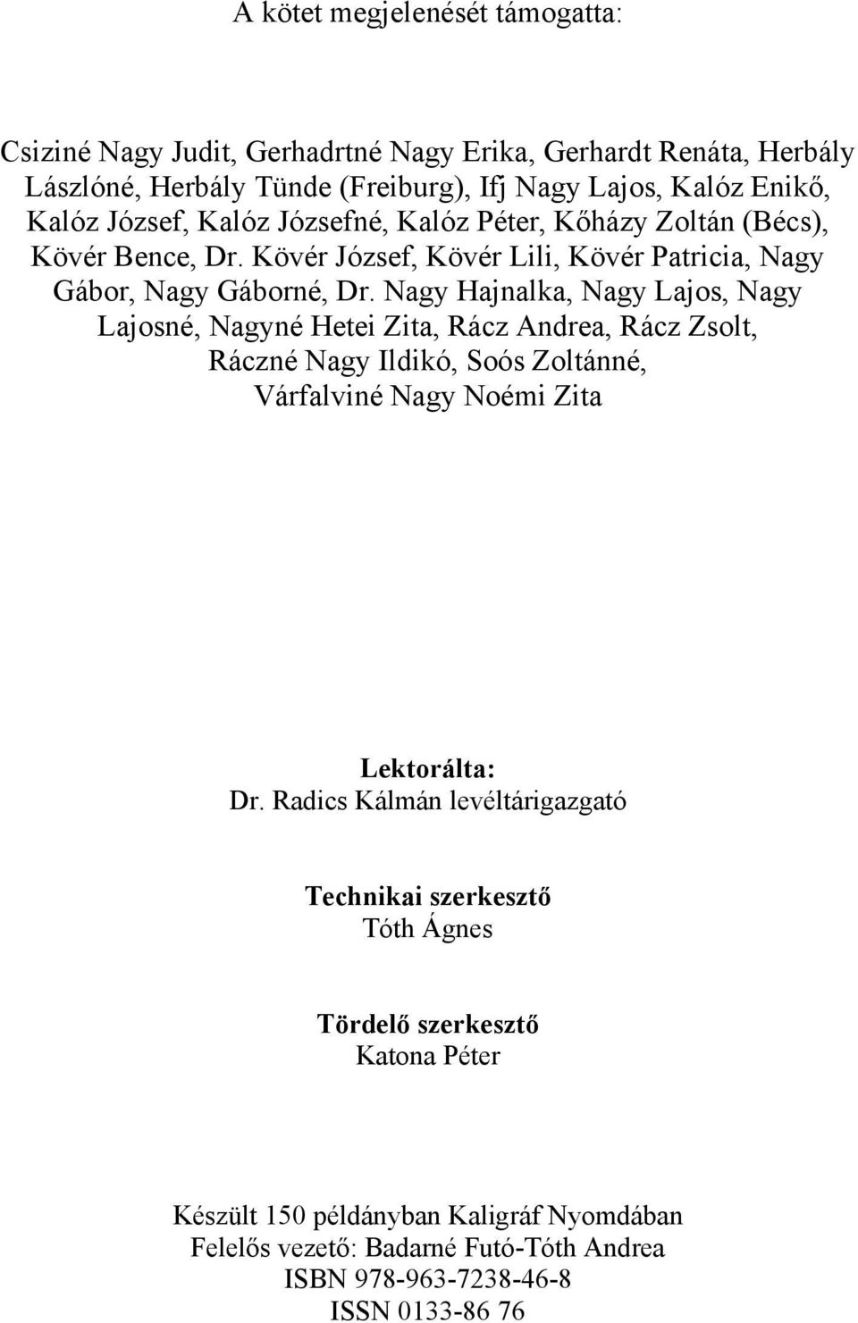 Nagy Hajnalka, Nagy Lajos, Nagy Lajosné, Nagyné Hetei Zita, Rácz Andrea, Rácz Zsolt, Ráczné Nagy Ildikó, Soós Zoltánné, Várfalviné Nagy Noémi Zita Lektorálta: Dr.