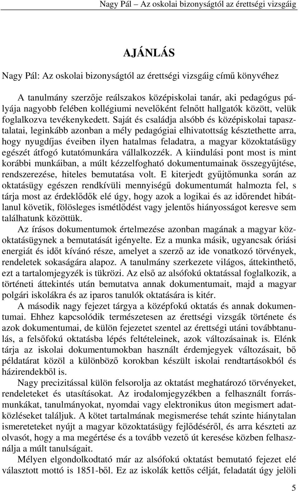 Saját és családja alsóbb és középiskolai tapasztalatai, leginkább azonban a mély pedagógiai elhivatottság késztethette arra, hogy nyugdíjas éveiben ilyen hatalmas feladatra, a magyar közoktatásügy