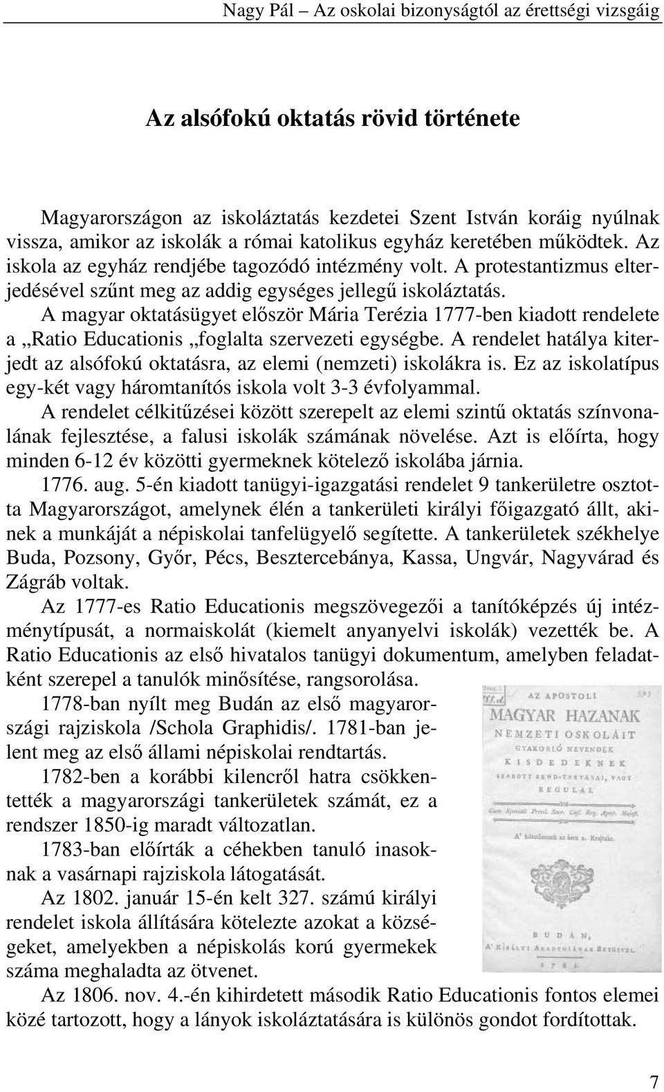 A magyar oktatásügyet el ször Mária Terézia 1777-ben kiadott rendelete a Ratio Educationis foglalta szervezeti egységbe.