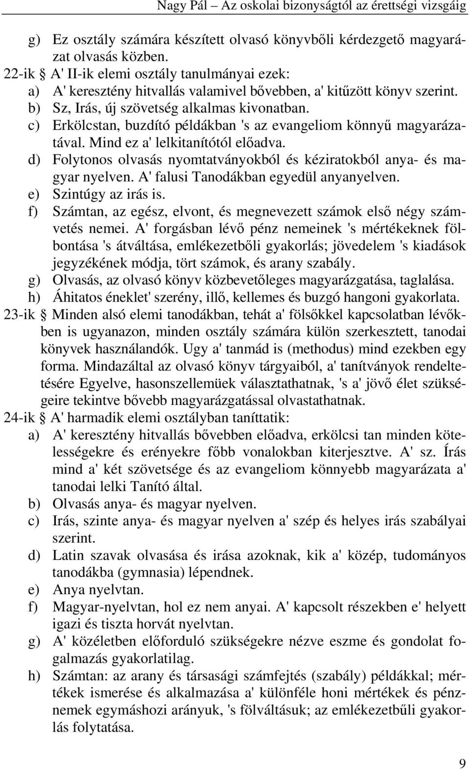 c) Erkölcstan, buzdító példákban 's az evangeliom könny magyarázatával. Mind ez a' lelkitanítótól el adva. d) Folytonos olvasás nyomtatványokból és kéziratokból anya- és magyar nyelven.