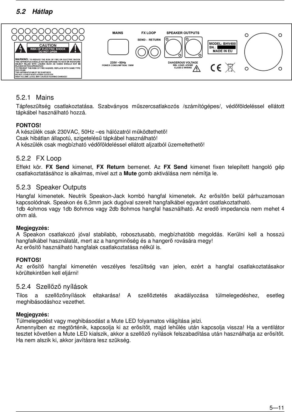 FX Send kimenet, FX Return bemenet. Az FX Send kimenet fixen telepített hangoló gép csatlakoztatásához is alkalmas, mivel azt a Mute gomb aktiválása nem némítja le. 5.2.