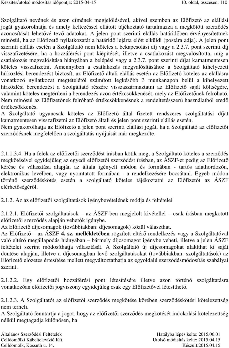 szerződés azonosítását lehetővé tevő adatokat. A jelen pont szerinti elállás határidőben érvényesítettnek minősül, ha az Előfizető nyilatkozatát a határidő lejárta előtt elküldi (postára adja).