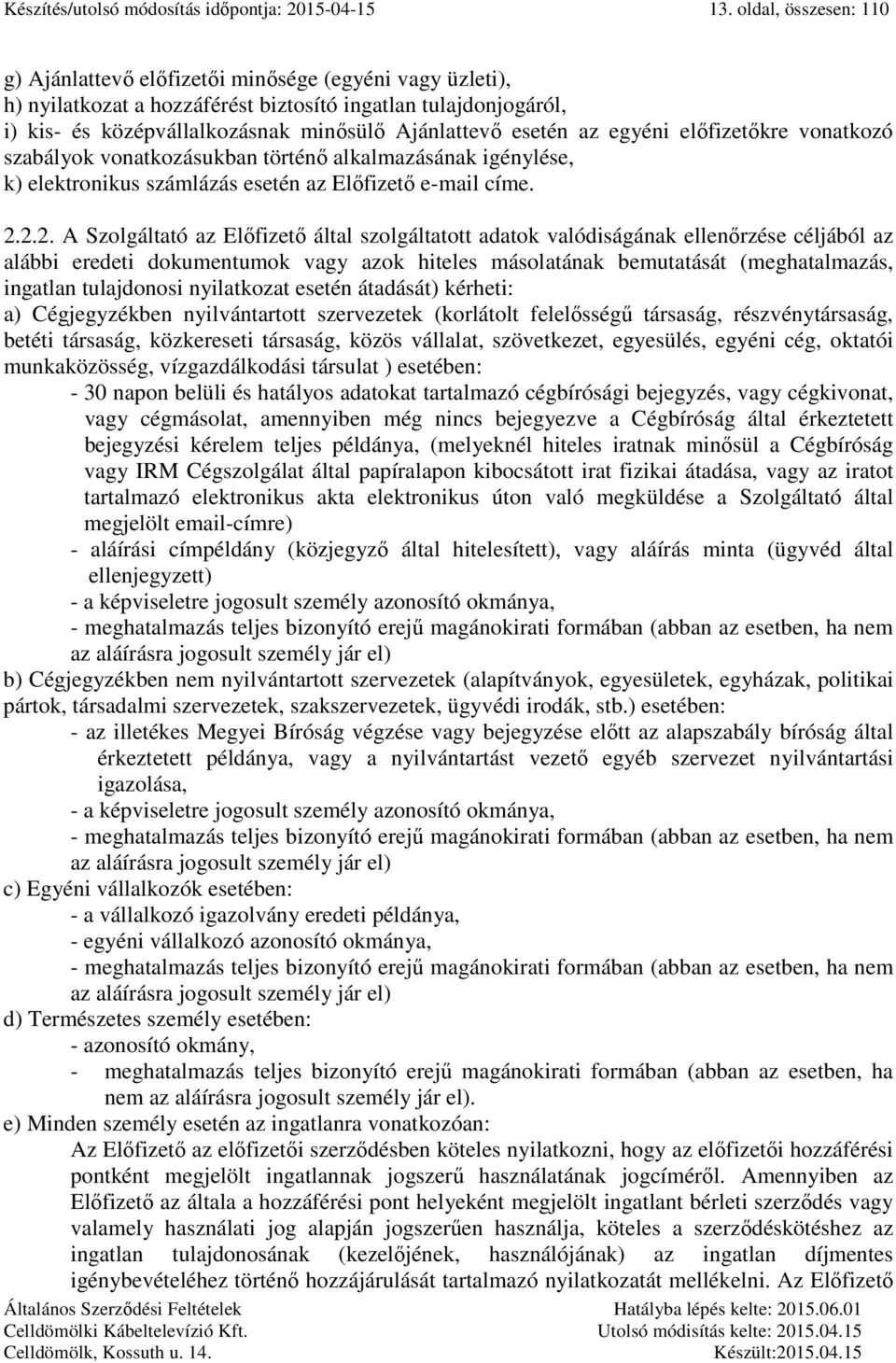 esetén az egyéni előfizetőkre vonatkozó szabályok vonatkozásukban történő alkalmazásának igénylése, k) elektronikus számlázás esetén az Előfizető e-mail címe. 2.