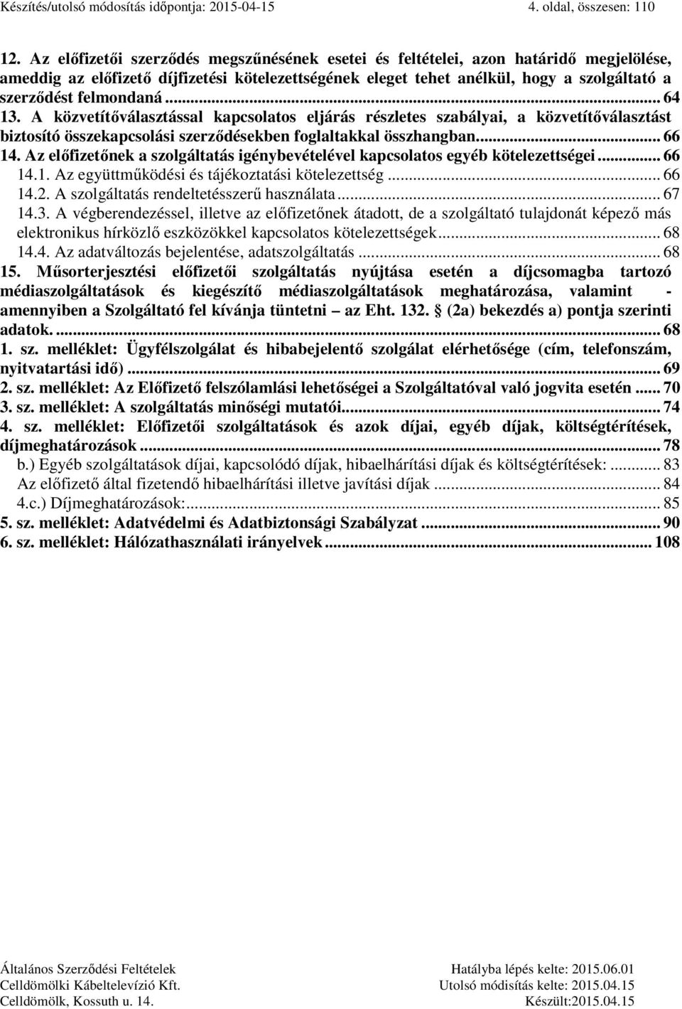 felmondaná... 64 13. A közvetítőválasztással kapcsolatos eljárás részletes szabályai, a közvetítőválasztást biztosító összekapcsolási szerződésekben foglaltakkal összhangban... 66 14.