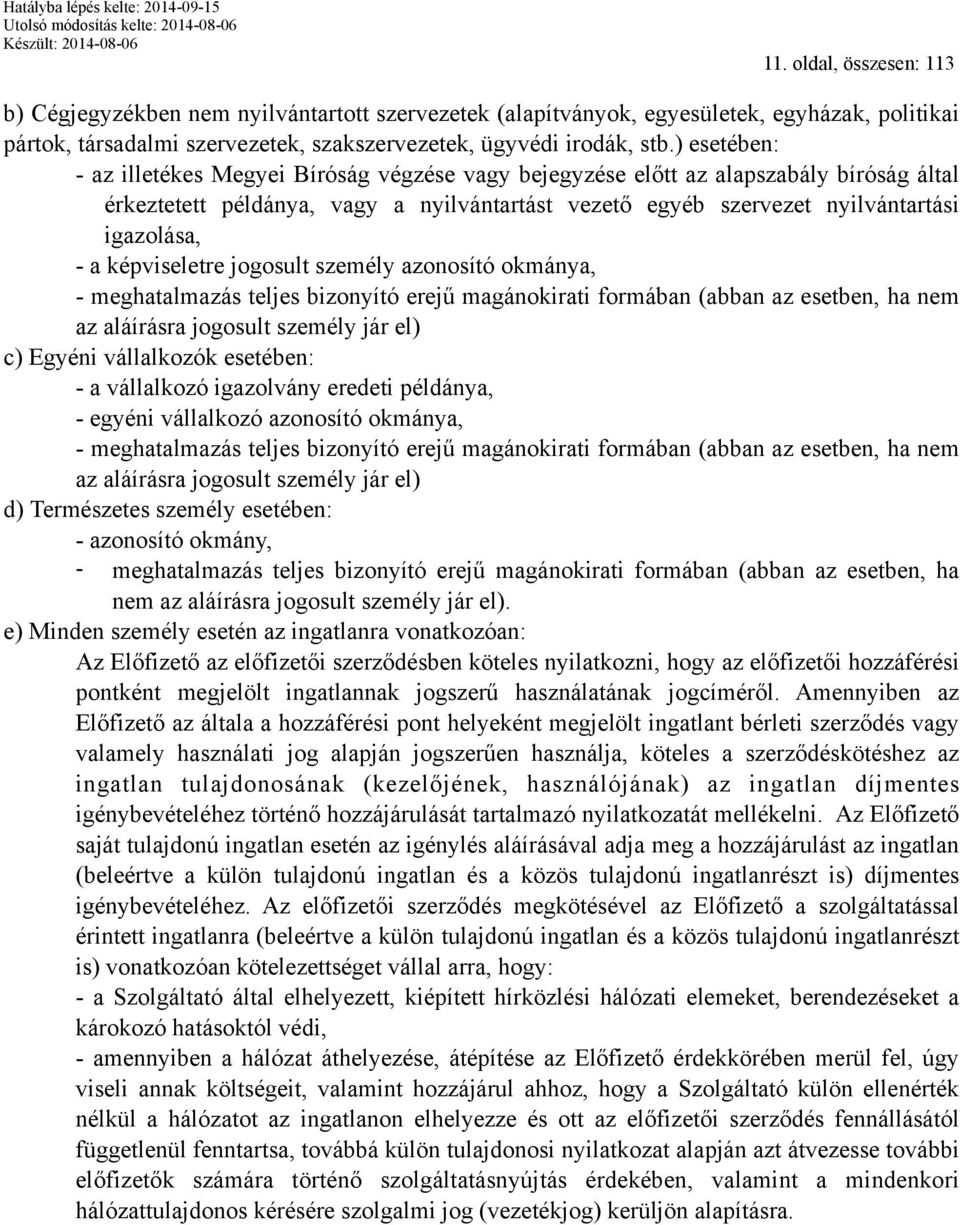 képviseletre jogosult személy azonosító okmánya, - meghatalmazás teljes bizonyító erejű magánokirati formában (abban az esetben, ha nem az aláírásra jogosult személy jár el) c) Egyéni vállalkozók