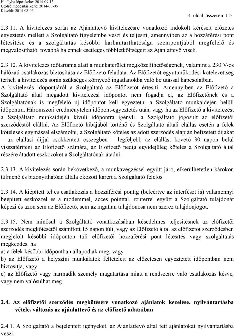 A kivitelezés során az Ajánlattevő kivitelezésre vonatkozó indokolt kéréseit előzetes egyeztetés mellett a Szolgáltató figyelembe veszi és teljesíti, amennyiben az a hozzáférési pont létesítése és a